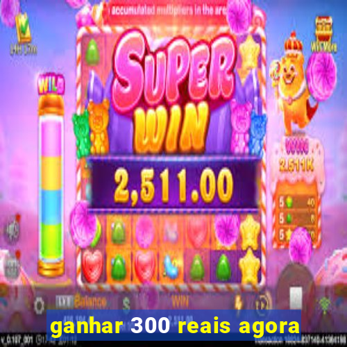 ganhar 300 reais agora